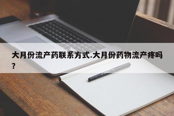 哪里可以买到打胎药大月份流产药联系方式.大月份药物流产疼吗？
