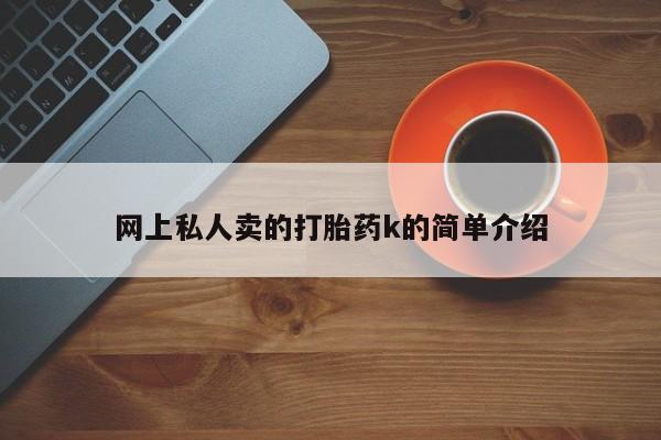 哪里可以买到打胎药网上私人卖的打胎药k的简单介绍
