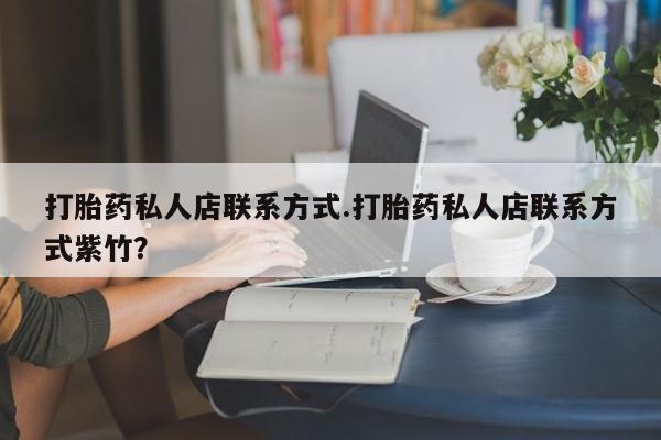 哪里可以买到打胎药打胎药私人店联系方式.打胎药私人店联系方式紫竹？