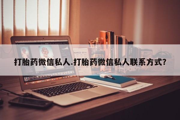 哪里可以买到打胎药打胎药微信私人.打胎药微信私人联系方式？