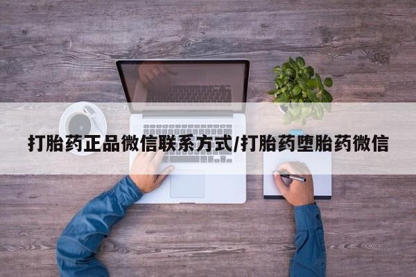 哪里可以买到打胎药打胎药正品微信联系方式/打胎药堕胎药微信