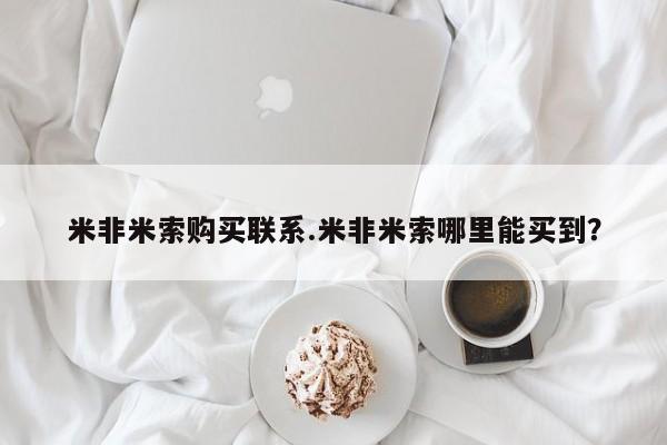 哪里可以买到打胎药米非米索购买联系.米非米索哪里能买到？