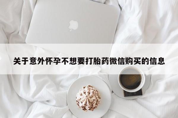 哪里可以买到打胎药关于意外怀孕不想要打胎药微信购买的信息