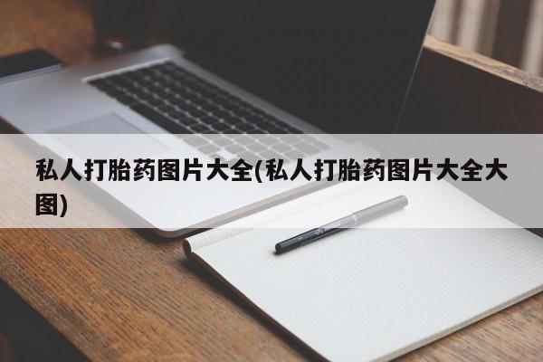 哪里可以买到打胎药私人打胎药图片大全(私人打胎药图片大全大图)