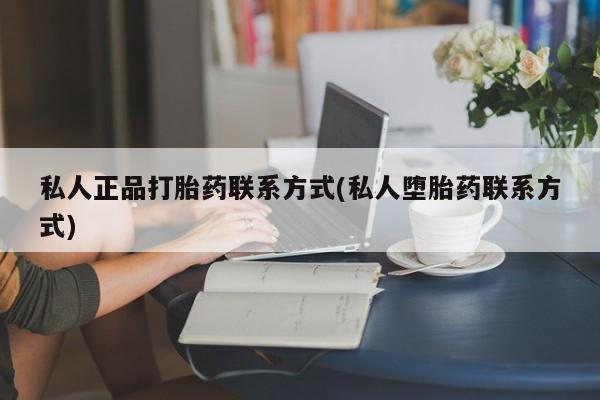 哪里可以买到打胎药私人正品打胎药联系方式(私人堕胎药联系方式)